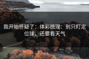 我开始怀疑了：体彩梳理：别只盯定位球，还要看天气