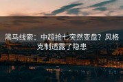 黑马线索：中超抢七突然变盘？风格克制透露了隐患
