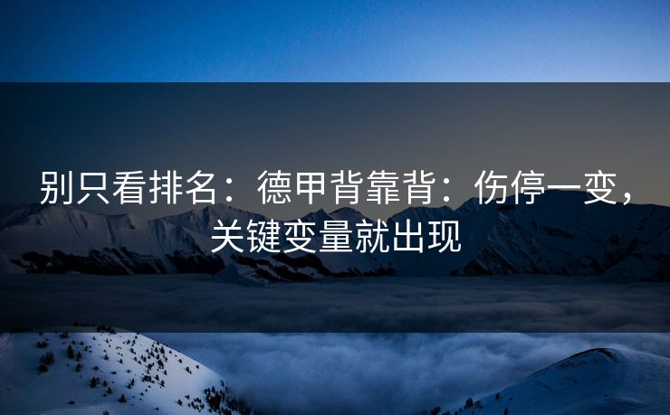 别只看排名：德甲背靠背：伤停一变，关键变量就出现